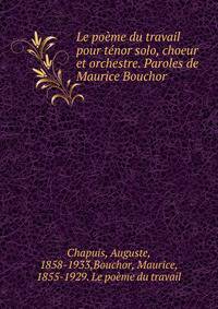 Le po?me du travail pour t?nor solo, choeur et orchestre. Paroles de Maurice Bouchor