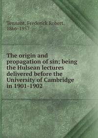 The origin and propagation of sin; being the Hulsean lectures delivered before the University of Cambridge in 1901-1902