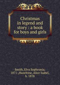Christmas in legend and story : a book for boys and girls