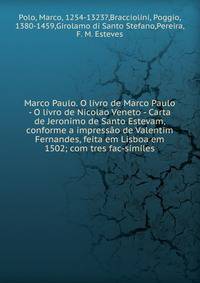 Marco Paulo. O livro de Marco Paulo - O livro de Nicolao Veneto - Carta de Jeronimo de Santo Estevam, conforme a impress?o de Valentim Fernandes, feita em Lisboa em 1502; com tres fac-s?miles