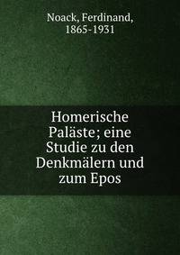 Homerische Pal?ste; eine Studie zu den Denkm?lern und zum Epos