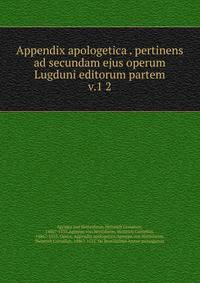 Appendix apologetica . pertinens ad secundam ejus operum Lugduni editorum partem. v.1 2