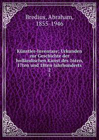 Knstler-Inventare; Urkunden zur Geschichte der hollndischen Kunst des 16ten, 17ten und 18ten Jahrhunderts. 2