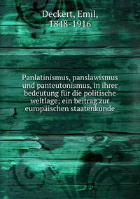 Panlatinismus, panslawismus und panteutonismus, in ihrer bedeutung f?r die politische weltlage; ein beitrag zur europ?ischen staatenkunde