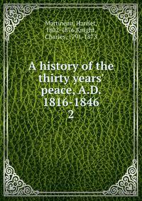 A history of the thirty years' peace, A.D. 1816-1846