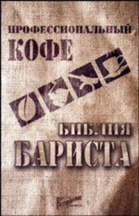 Профессиональный кофе. Библия бариста: Справ. материал и учеб. пособие для бариста - проф. варщиков кофе.