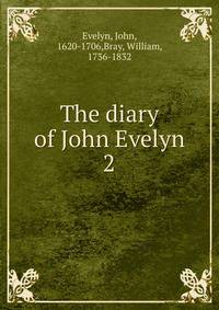 The diary of John Evelyn. 2