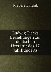 Ludwig Tiecks Beziehungen zur deutschen Literatur des 17. Jahrhunderts