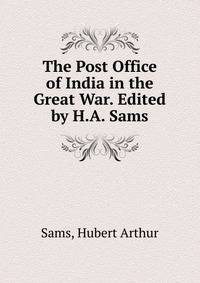 The Post Office of India in the Great War. Edited by H.A. Sams