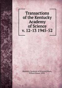 Transactions of the Kentucky Academy of Science. v. 12-13 1945-52