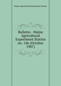 Bulletin - Maine Agricultural Experiment Station. no. 146 (October 1907)