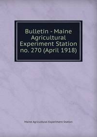Bulletin - Maine Agricultural Experiment Station. no. 270 (April 1918)