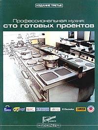 Профессиональная кухня: сто готовых проектов: Технический каталог. - 3-е издание