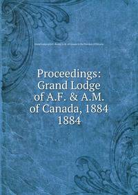 Proceedings: Grand Lodge of A.F. & A.M. of Canada, 1884. 1884