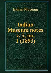 Indian Museum notes. v. 3, no. 1 (1893)