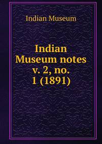 Indian Museum notes. v. 2, no. 1 (1891)