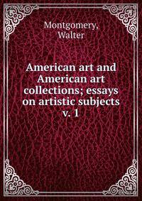 American art and American art collections; essays on artistic subjects. v. 1