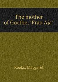 The mother of Goethe, "Frau Aja"