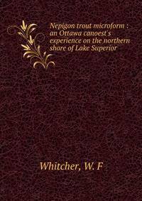 Nepigon trout microform : an Ottawa canoest's experience on the northern shore of Lake Superior
