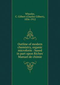 Outline of modern chemistry, organic microform : based in part upon Riches' Manuel de chimie