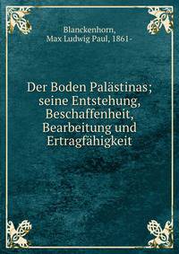 Der Boden Pal?stinas; seine Entstehung, Beschaffenheit, Bearbeitung und Ertragf?higkeit
