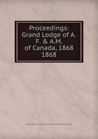 Proceedings: Grand Lodge of A.F. & A.M. of Canada, 1868. 1868