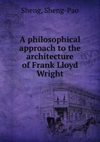 A philosophical approach to the architecture of Frank Lloyd Wright