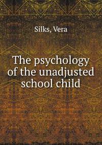 The psychology of the unadjusted school child