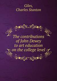 The contributions of John Dewey to art education on the college level