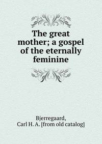 The great mother; a gospel of the eternally feminine