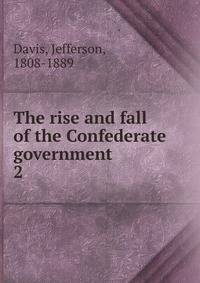 The rise and fall of the Confederate government. 2