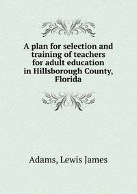 A plan for selection and training of teachers for adult education in Hillsborough County, Florida