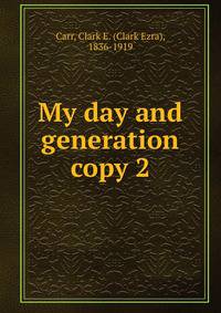 My day and generation. copy 2
