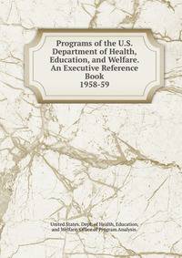 Programs of the U.S. Department of Health, Education, and Welfare. An Executive Reference Book. 1958-59