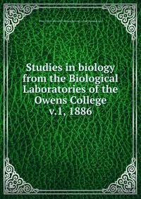 Studies in biology from the Biological Laboratories of the Owens College. v.1, 1886