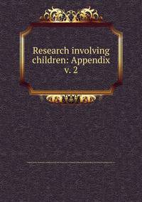 Research involving children: Appendix. v. 2
