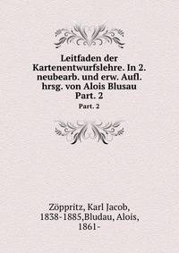 Leitfaden der Kartenentwurfslehre. In 2. neubearb. und erw. Aufl. hrsg. von Alois Blusau. Part. 2