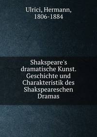 Shakspeare's dramatische Kunst. Geschichte und Charakteristik des Shakspeareschen Dramas