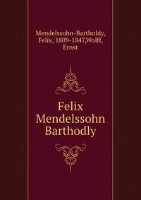 Felix Mendelssohn Barthodly