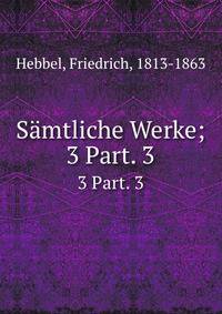 Smtliche Werke;. 3 Part. 3