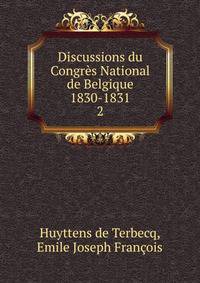 Discussions du Congrs National de Belgique 1830-1831. 2