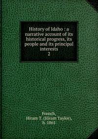 History of Idaho : a narrative account of its historical progress, its people and its principal interests. 2