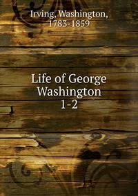 Life of George Washington. 1-2