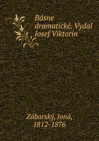 Basne dramaticke. Vydal Josef Viktorin
