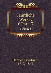 Smtliche Werke;. 6 Part. 3