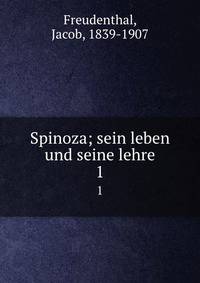 Spinoza; sein leben und seine lehre. 1
