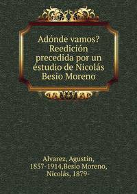 Ad?nde vamos? Reedici?n precedida por un ?studio de Nicol?s Besio Moreno