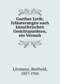 Goethes Lyrik; Erl?uterungen nach k?nstlerischen Gesichtspunkten, ein Versuch