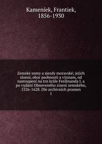 Zemsk? snmy a sjezdy moravsk?; jejich sloen?, obor psobnosti a v?znam, od nastoupen? na trn kr?le Ferdinanda I. a po vyd?n? Obnoven?ho z?zen? zemsk?ho, 1526-1628. Dle archivn?ch pramen
