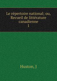 Le rpertoire national; ou, Recueil de littrature canadienne. 1